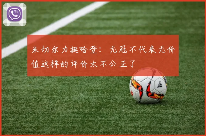 米切尔力挺哈登：无冠不代表无价值这样的评价太不公正了