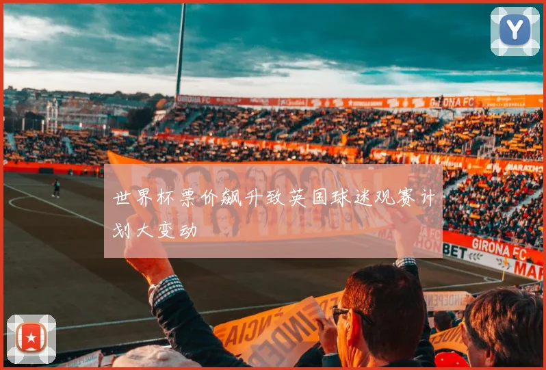 世界杯票价飙升致英国球迷观赛计划大变动