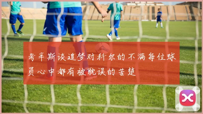 考辛斯谈追梦对科尔的不满每位球员心中都有被耽误的苦楚